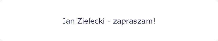 Jan Zielecki - zapraszam!